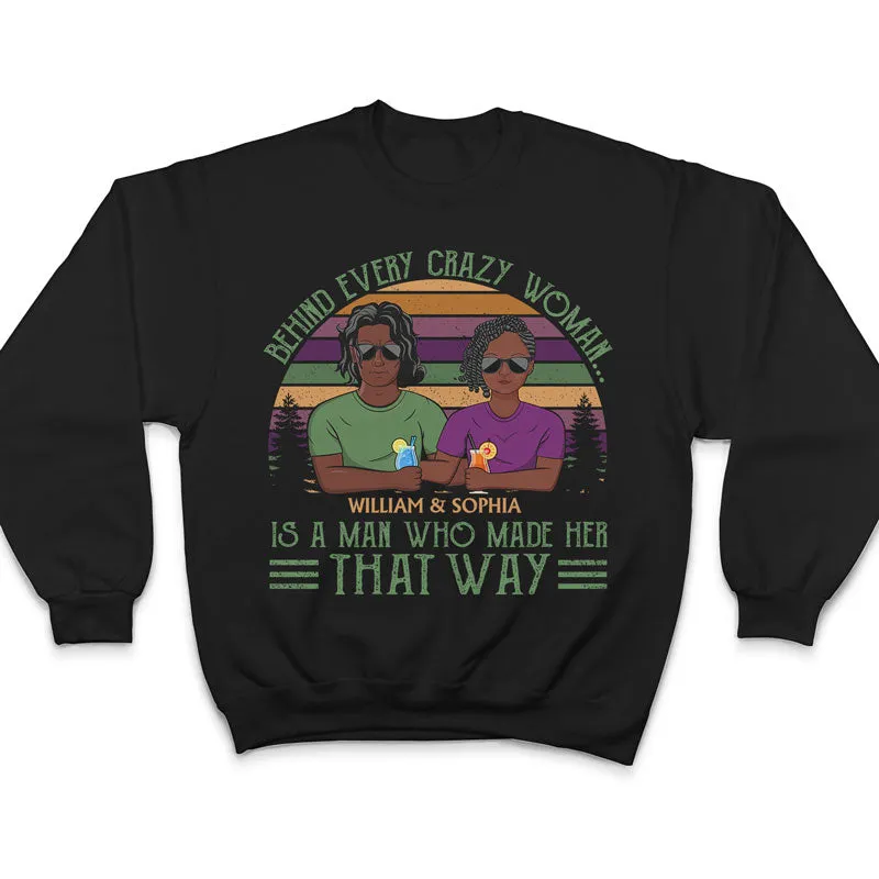 Behind Every Crazy Woman Is A Man Who Made - Family Couple Gifts - Personalized Custom T Shirt