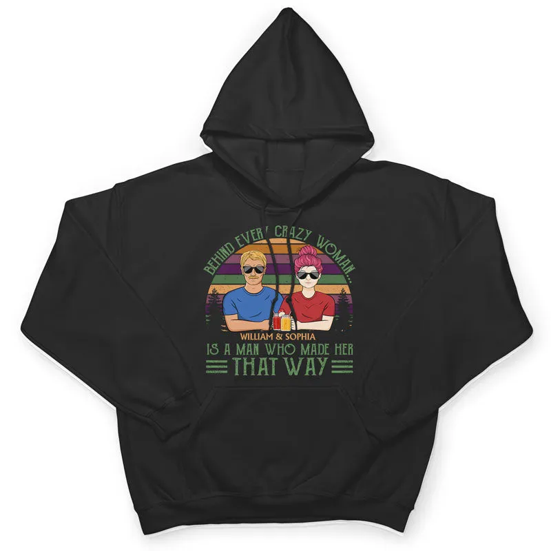 Behind Every Crazy Woman Is A Man Who Made - Family Couple Gifts - Personalized Custom T Shirt